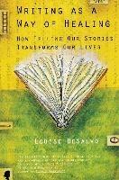 Writing as a Way of Healing: How Telling Our Stories Transforms Our Lives - Louise Desalvo - cover