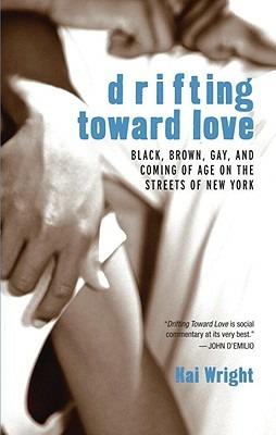 Drifting Toward Love: Black, Brown, Gay, and Coming of Age on the Streets of New York - Kai Wright - cover