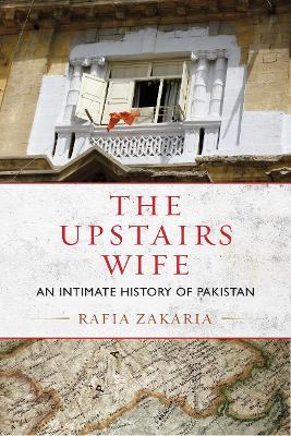 The Upstairs Wife: An Intimate History of Pakistan - Rafia Zakaria - cover