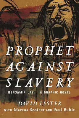 Prophet Against Slavery: Benjamin Lay, A Graphic History - David Lester,Marcus Rediker - cover