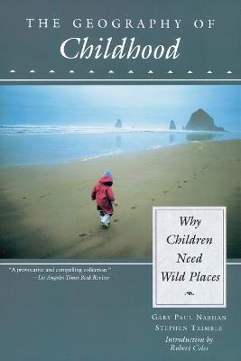 The Geography of Childhood: Why Children Need Wild Places - Gary Nabhan,Stephen Trimble - cover
