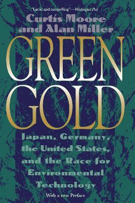 Green Gold: Japan, Germany, the United States, and the Race for Environmental Technology - Curtis Moore - cover