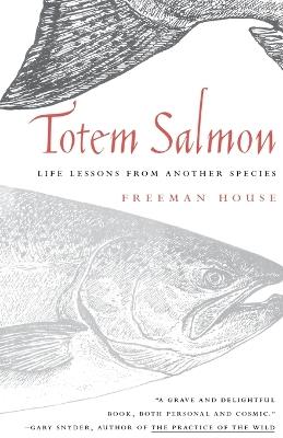 Totem Salmon: Life Lessons from Another Species - Freeman House - cover