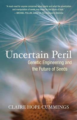Uncertain Peril: Genetic Engineering and the Future of Seeds - Claire Hope Cummings - cover