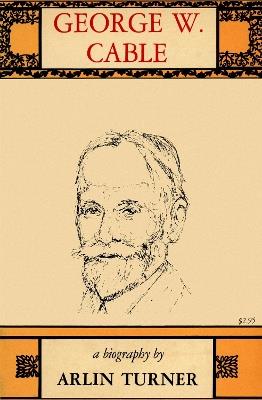 George W. Cable: A Biography - Arlin Turner - cover
