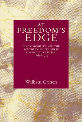 At Freedom's Edge: Black Mobility and the Southern White Quest for Racial Control, 1861-1915 - William Cohen - cover