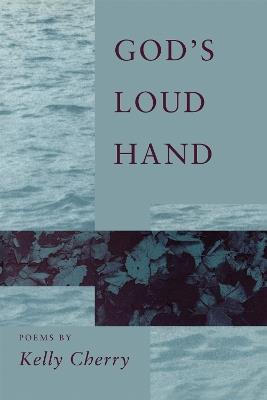 God's Loud Hand: Poems - Kelly Cherry - cover