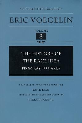 The History Of The Race Idea (CW3): From Ray To Carus - Eric Voegelin - cover