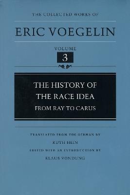 The History Of The Race Idea (CW3): From Ray To Carus - Eric Voegelin - cover