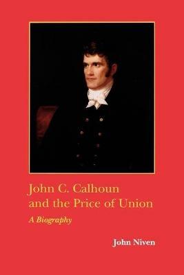 John C. Calhoun and the Price of Union: A Biography - John Niven - cover