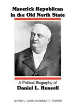 Maverick Republican in the Old North State: A Political Biography of Daniel L. Russell