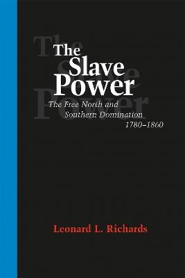 The Slave Power: The Free North and Southern Domination, 1780-1860 - Leonard L. Richards - cover