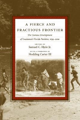 A Fierce and Fractious Frontier: The Curious Development of Louisiana's Florida Parishes, 1699-2000 - cover