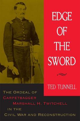 Edge of the Sword: The Ordeal of Carpetbagger Marshall H. Twitchell in the Civil War and Reconstruction - Ted Tunnell,Stephen E. Ambrose - cover