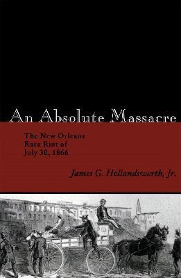 An Absolute Massacre: The New Orleans Race Riot of July 30, 1866 - cover