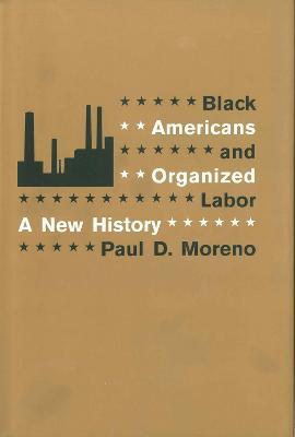 Black Americans and Organized Labor: A New History - Paul D. Moreno - cover