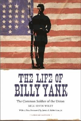 The Life of Billy Yank: The Common Soldier of the Union - Bell Irvin Wiley,James I. Robertson Jr - cover