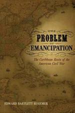 The Problem of Emancipation: The Caribbean Roots of the American Civil War