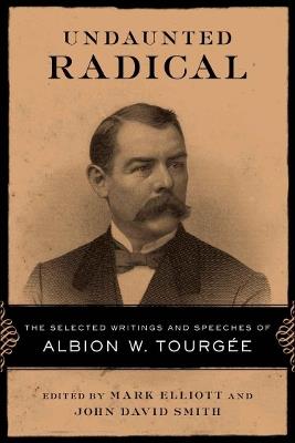 Undaunted Radical: The Selected Writings and Speeches of Albion W. Tourgee - cover