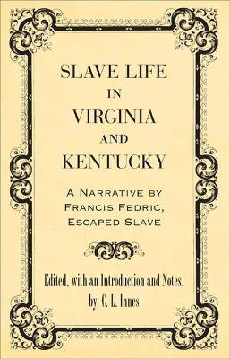 Slave Life in Virginia and Kentucky: A Narrative by Francis Fedric, Escaped Slave - C. L. Innes - cover