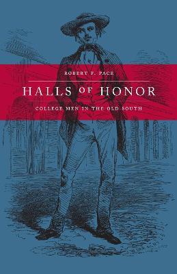 Halls of Honor: College Men in the Old South - Robert F. Pace - cover