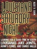 Louisiana Saturday Night: Looking for a Good Time in South Louisiana's Juke Joints, Honky-Tonks, and Dance Halls