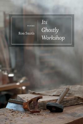 Its Ghostly Workshop: Poems - Ron Smith - cover