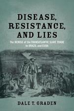 Disease, Resistance, and Lies: The Demise of the Transatlantic Slave Trade to Brazil and Cuba