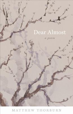 Dear Almost: A Poem - Matthew Thorburn - cover