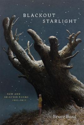 Blackout Starlight: New and Selected Poems, 1997-2015 - Bruce Bond - cover