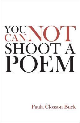 You Cannot Shoot a Poem - Paula Closson Buck - cover