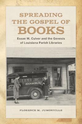 Spreading the Gospel of Books: Essae M. Culver and the Genesis of Louisiana Parish Libraries - Florence M. Jumonville - cover