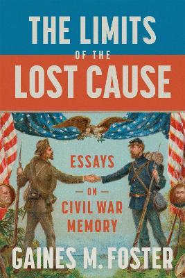 The Limits of the Lost Cause: Essays on Civil War Memory - Gaines M. Foster - cover