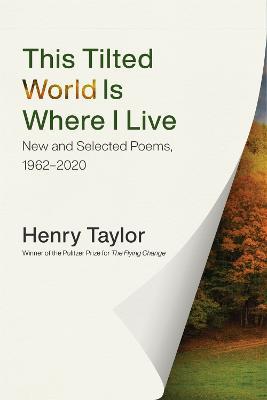 This Tilted World Is Where I Live: New and Selected Poems, 1962-2020 - Henry Taylor - cover