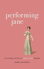 Performing Jane: A Cultural History of Jane Austen Fandom