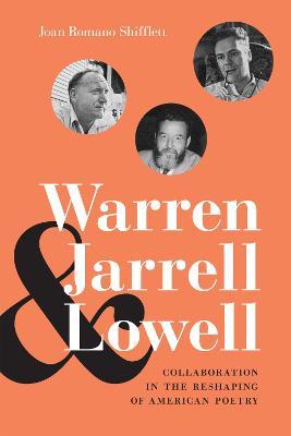Warren, Jarrell, and Lowell: Collaboration in the Reshaping of American Poetry - Joan Romano Shifflett - cover