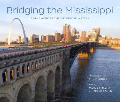 Bridging the Mississippi: Spans across the Father of Waters - Philip Gould,Margot H. Hasha - cover