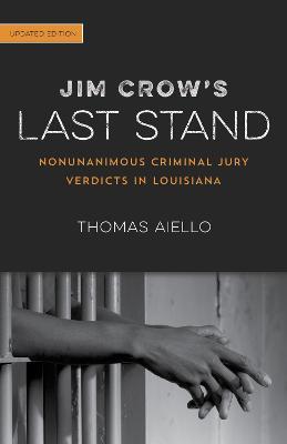 Jim Crow's Last Stand: Nonunanimous Criminal Jury Verdicts in Louisiana - Thomas Aiello - cover