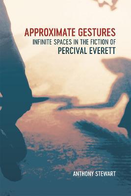Approximate Gestures: Infinite Spaces in the Fiction of Percival Everett - Anthony Stewart - cover