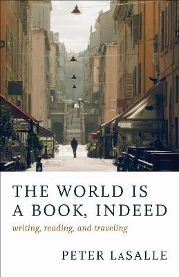 The World Is a Book, Indeed: Writing, Reading, and Traveling - Peter LaSalle - cover