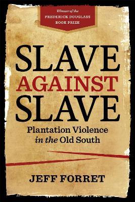 Slave Against Slave: Plantation Violence in the Old South - Jeff Forret - cover