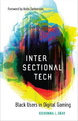 Intersectional Tech: Black Users in Digital Gaming - Kishonna L. Gray - cover