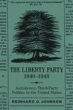 The Liberty Party, 1840-1848: Antislavery Third-Party Politics in the United States