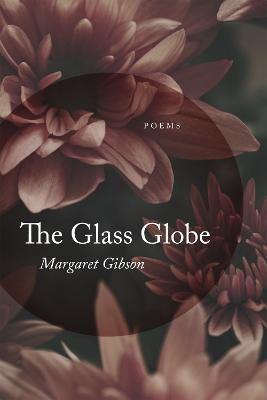 The Glass Globe: Poems - Margaret Gibson - cover