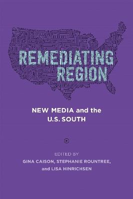 Remediating Region: New Media and the U.S. South - cover