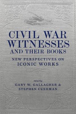 Civil War Witnesses and Their Books: New Perspectives on Iconic Works - cover