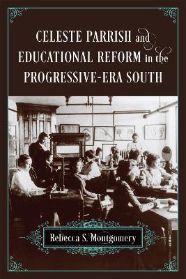 Celeste Parrish and Educational Reform in the Progressive-Era South - Rebecca S. Montgomery - cover