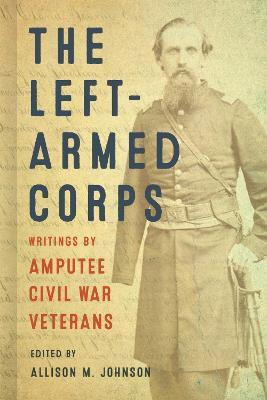 The Left-Armed Corps: Writings by Amputee Civil War Veterans - cover