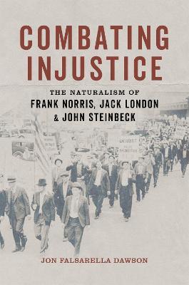 Combating Injustice: The Naturalism of Frank Norris, Jack London, and John Steinbeck - Jon Falsarella Dawson - cover