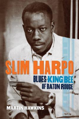Slim Harpo: Blues King Bee of Baton Rouge - Martin Hawkins,John Broven - cover